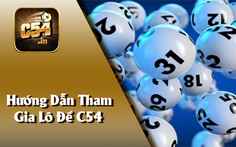 Hướng Dẫn Tham Gia Lô Đề C54